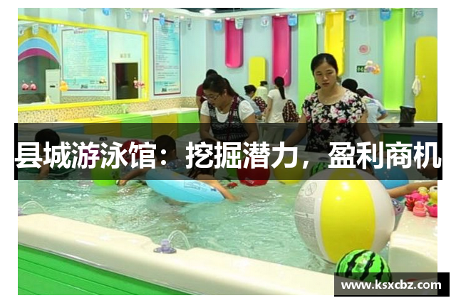 县城游泳馆：挖掘潜力，盈利商机